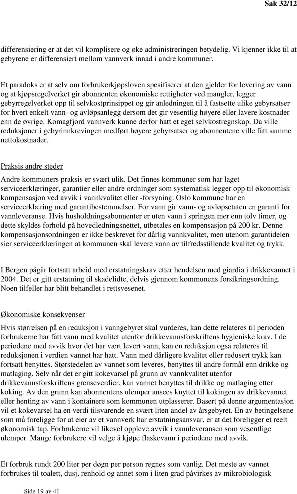 til selvkostprinsippet og gir anledningen til å fastsette ulike gebyrsatser for hvert enkelt vann- og avløpsanlegg dersom det gir vesentlig høyere eller lavere kostnader enn de øvrige.