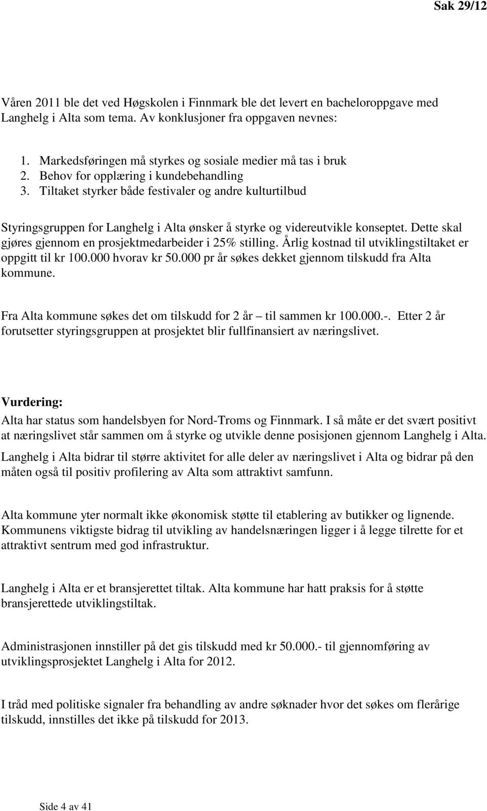 Tiltaket styrker både festivaler og andre kulturtilbud Styringsgruppen for Langhelg i Alta ønsker å styrke og videreutvikle konseptet. Dette skal gjøres gjennom en prosjektmedarbeider i 25% stilling.