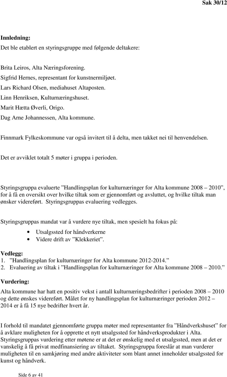 Finnmark Fylkeskommune var også invitert til å delta, men takket nei til henvendelsen. Det er avviklet totalt 5 møter i gruppa i perioden.