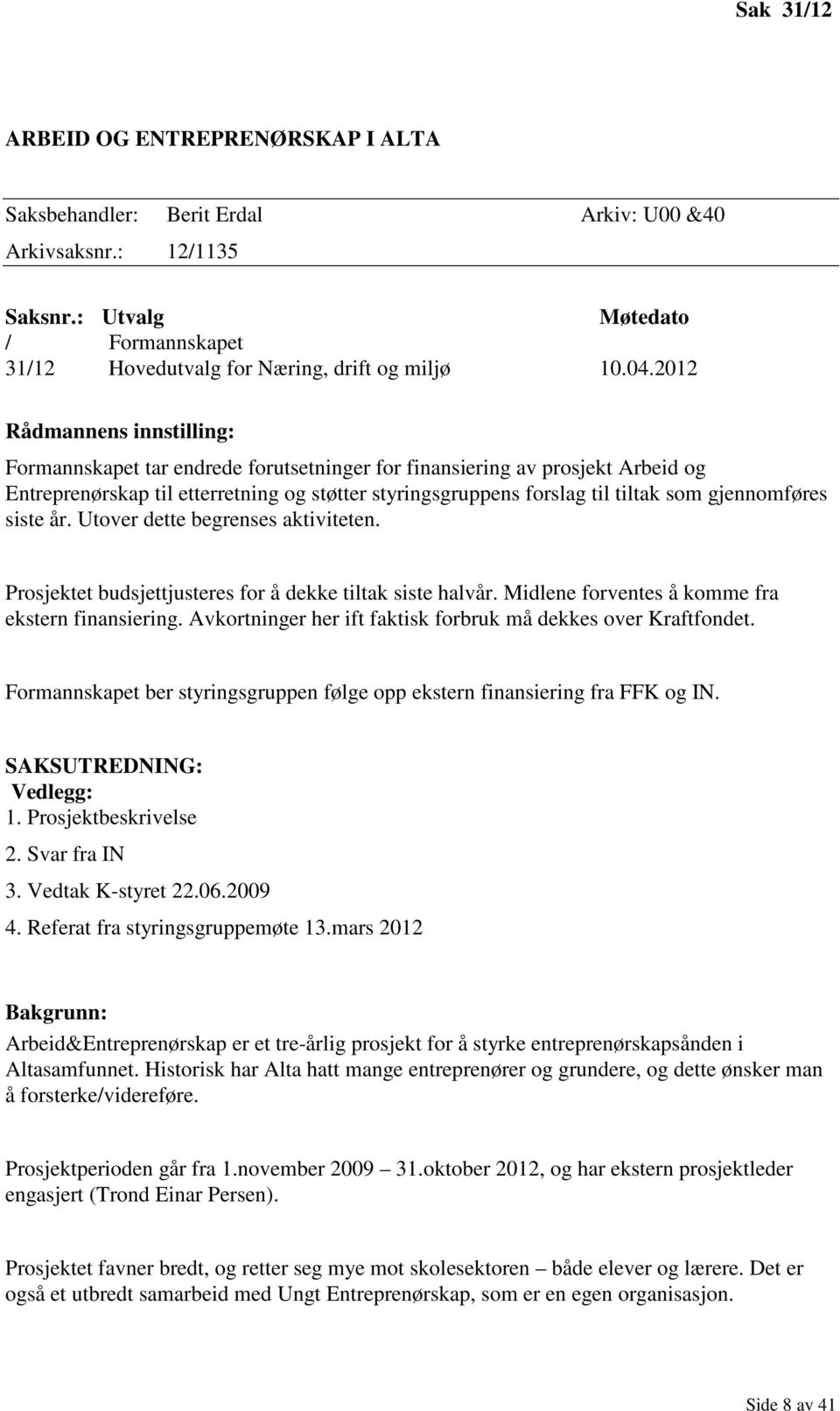 gjennomføres siste år. Utover dette begrenses aktiviteten. Prosjektet budsjettjusteres for å dekke tiltak siste halvår. Midlene forventes å komme fra ekstern finansiering.