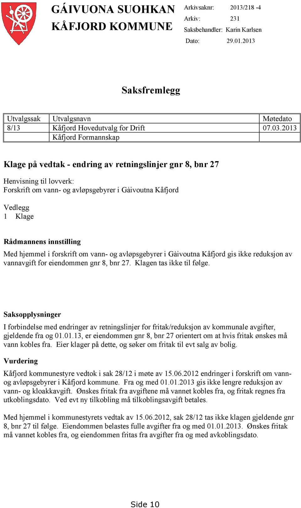 innstilling Med hjemmel i forskrift om vann- og avløpsgebyrer i Gàivoutna Kåfjord gis ikke reduksjon av vannavgift for eiendommen gnr 8, bnr 27. Klagen tas ikke til følge.