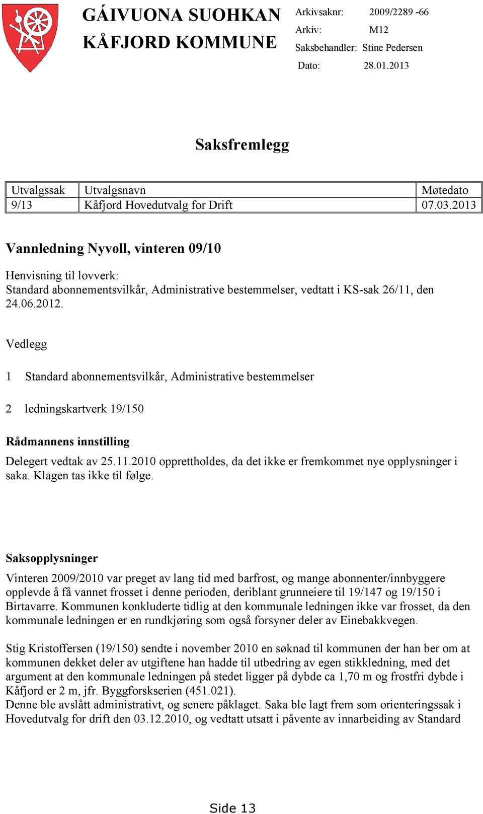 Vedlegg 1 Standard abonnementsvilkår, Administrative bestemmelser 2 ledningskartverk 19/150 Rådmannens innstilling Delegert vedtak av 25.11.