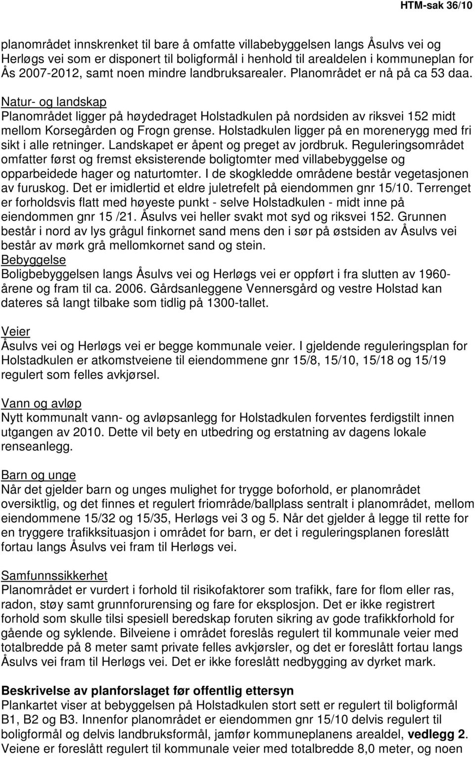 Natur- og landskap Planområdet ligger på høydedraget Holstadkulen på nordsiden av riksvei 152 midt mellom Korsegården og Frogn grense.