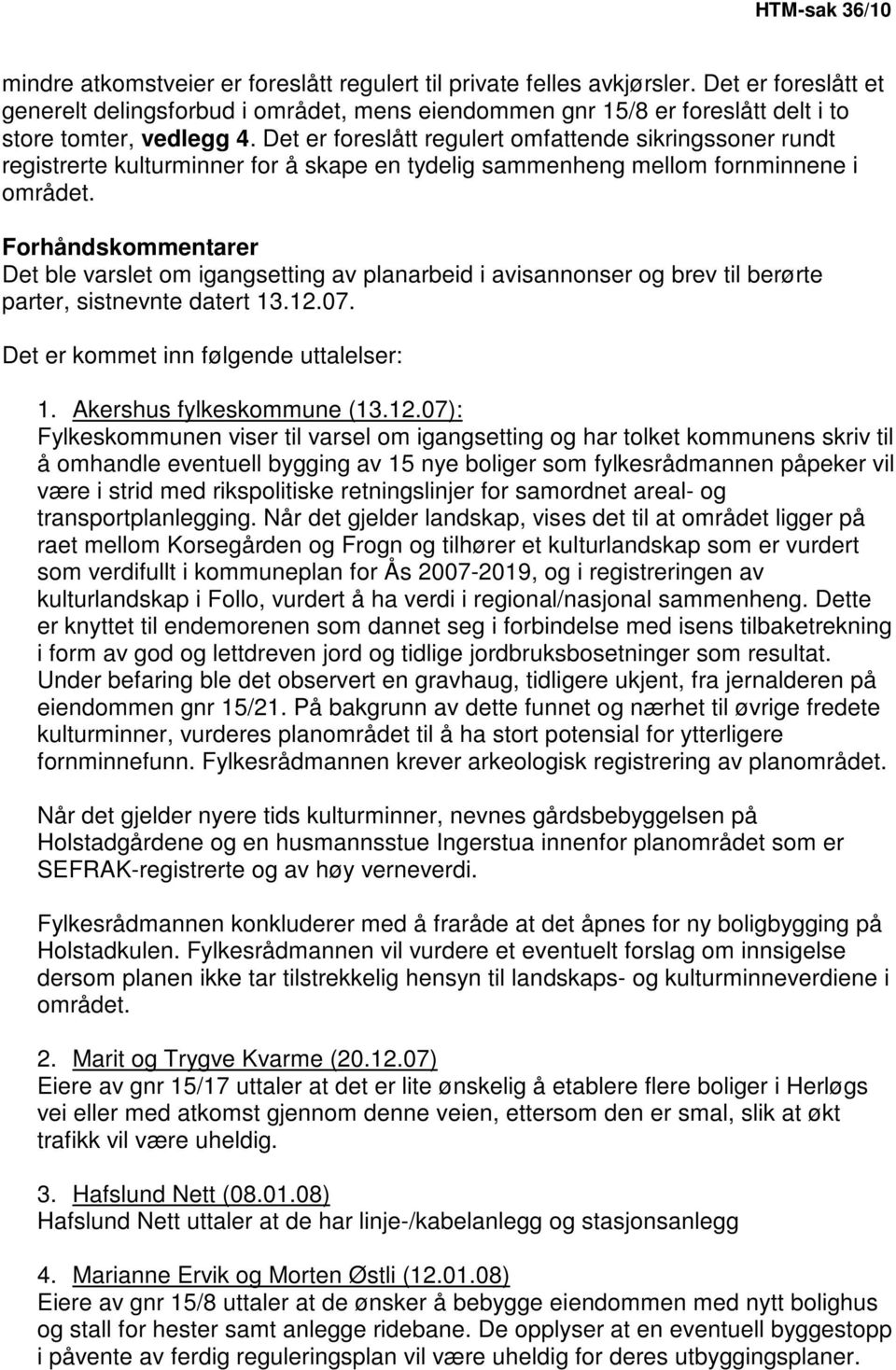 Det er foreslått regulert omfattende sikringssoner rundt registrerte kulturminner for å skape en tydelig sammenheng mellom fornminnene i området.