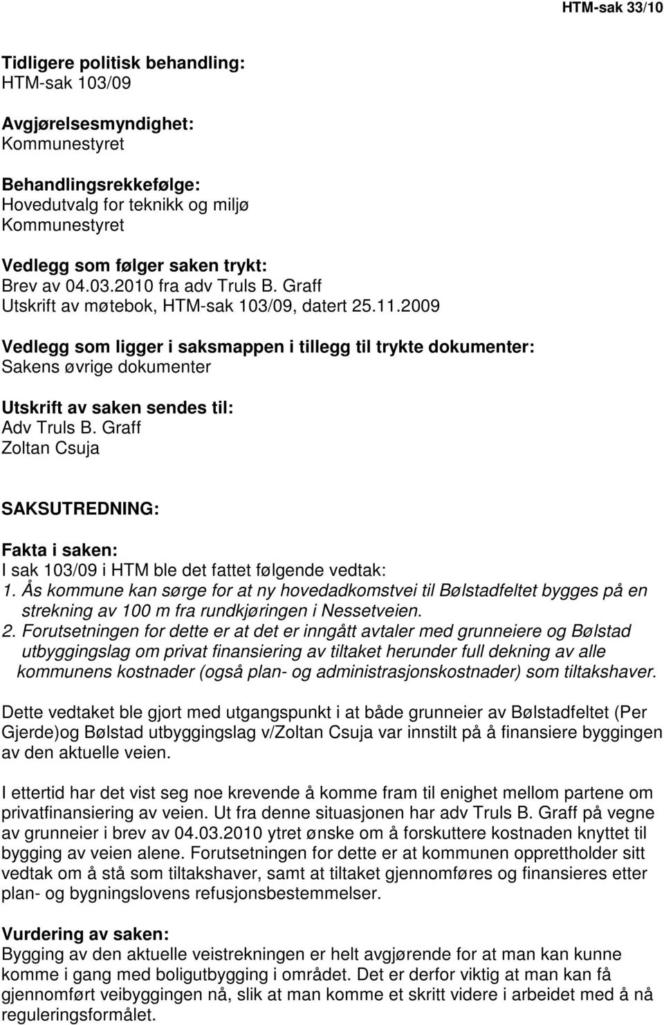 2009 Vedlegg som ligger i saksmappen i tillegg til trykte dokumenter: Sakens øvrige dokumenter Utskrift av saken sendes til: Adv Truls B.