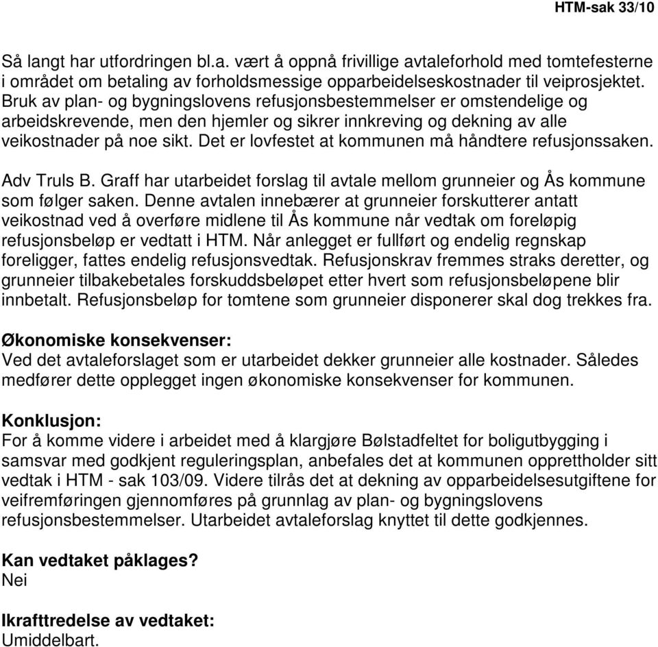 Det er lovfestet at kommunen må håndtere refusjonssaken. Adv Truls B. Graff har utarbeidet forslag til avtale mellom grunneier og Ås kommune som følger saken.