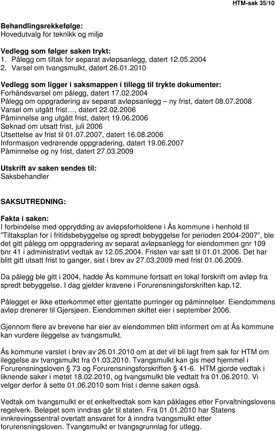 2004 Pålegg om oppgradering av separat avløpsanlegg ny frist, datert 08.07.2008 Varsel om utgått frist, datert 22.02.2006 Påminnelse ang utgått frist, datert 19.06.2006 Søknad om utsatt frist, juli 2006 Utsettelse av frist til 01.