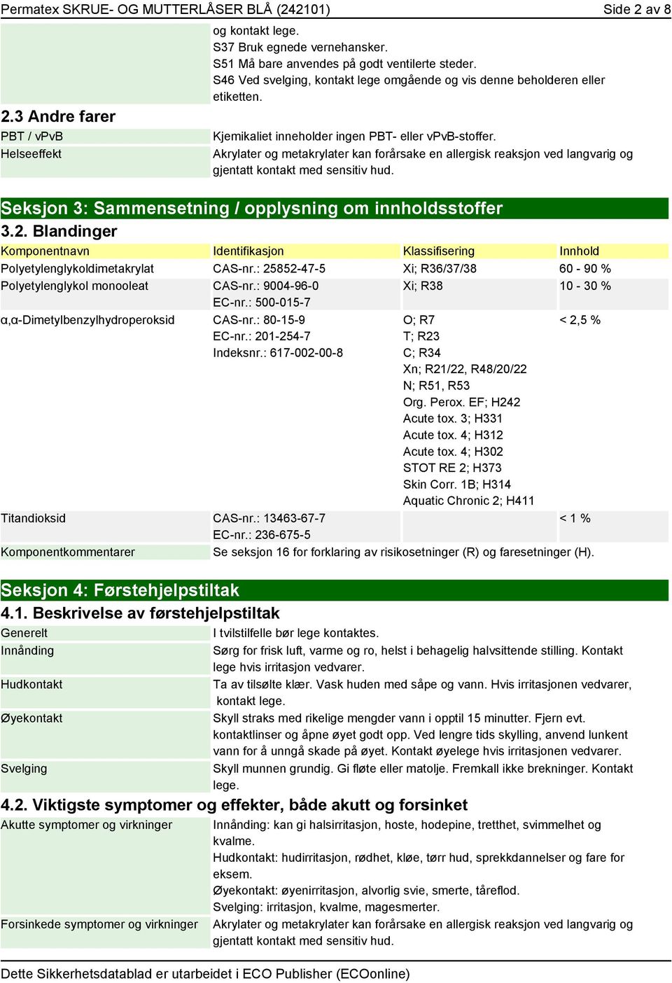 Akrylater og metakrylater kan forårsake en allergisk reaksjon ved langvarig og gjentatt kontakt med sensitiv hud. Seksjon 3: Sammensetning / opplysning om innholdsstoffer 3.2.