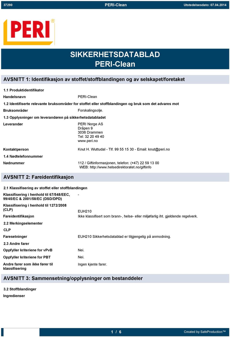 3 Opplysninger om leverandøren på sikkerhetsdatabladet Leverandør Kontaktperson 1.4 Nødtelefonnummer PERI Norge AS Dråpen 9 3036 Drammen Tel: 32 20 49 40 www.peri.no Knut H. Wuttudal - Tlf.