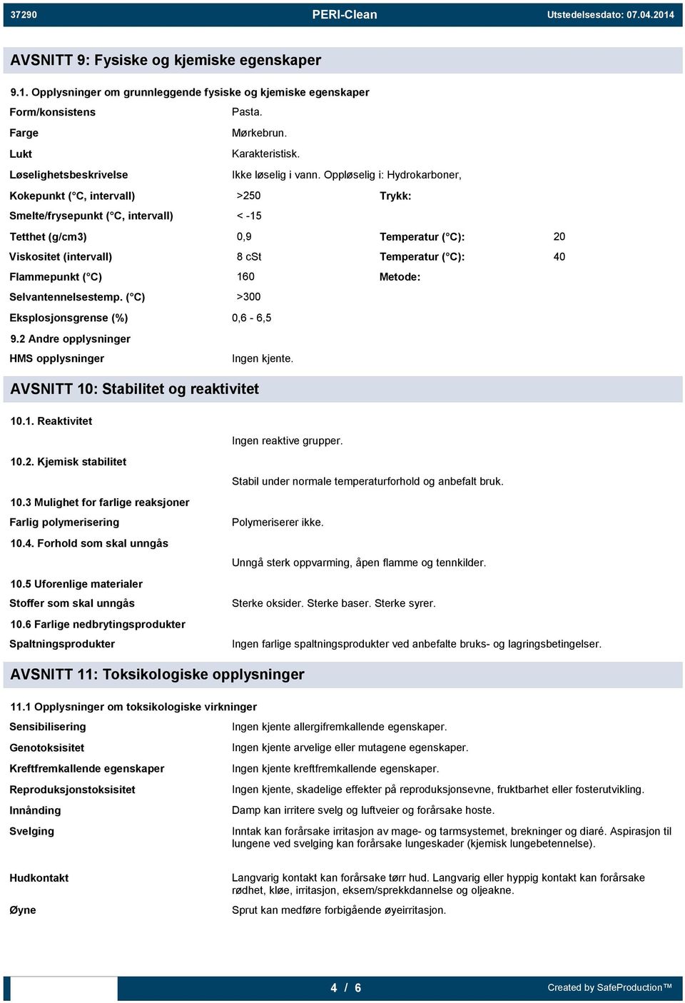 Oppløselig i: Hydrokarboner, Kokepunkt ( C, intervall) >250 Trykk: Smelte/frysepunkt ( C, intervall) < -15 Tetthet (g/cm3) 0,9 Temperatur ( C): 20 Viskositet (intervall) 8 cst Temperatur ( C): 40