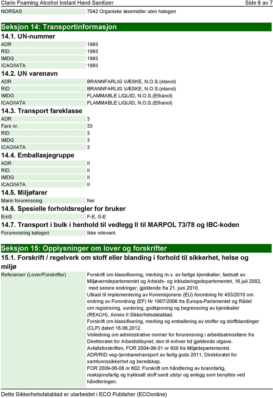 O.S.(etanol) BRANNFARLIG VÆSKE, N.O.S.(etanol) FLAMMABLE LIQUID, N.O.S.(Ethanol) FLAMMABLE LIQUID, N.O.S.(Ethanol) 14.5. Miljøfarer Marin forurensning Nei 14.6.