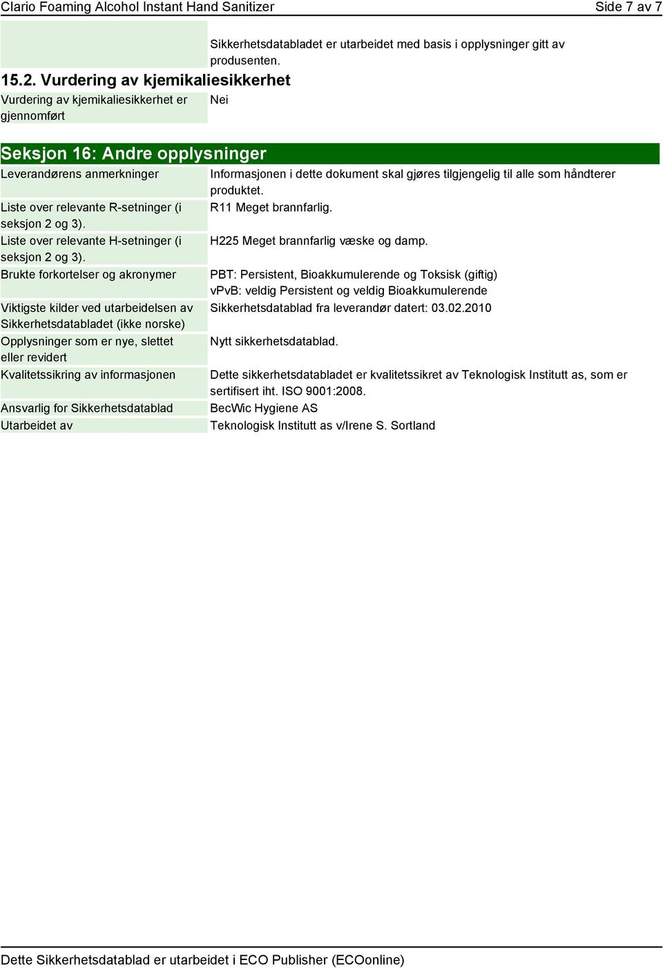 Nei Seksjon 16: Andre opplysninger Leverandørens anmerkninger Liste over relevante R-setninger (i seksjon 2 og 3). Liste over relevante H-setninger (i seksjon 2 og 3).