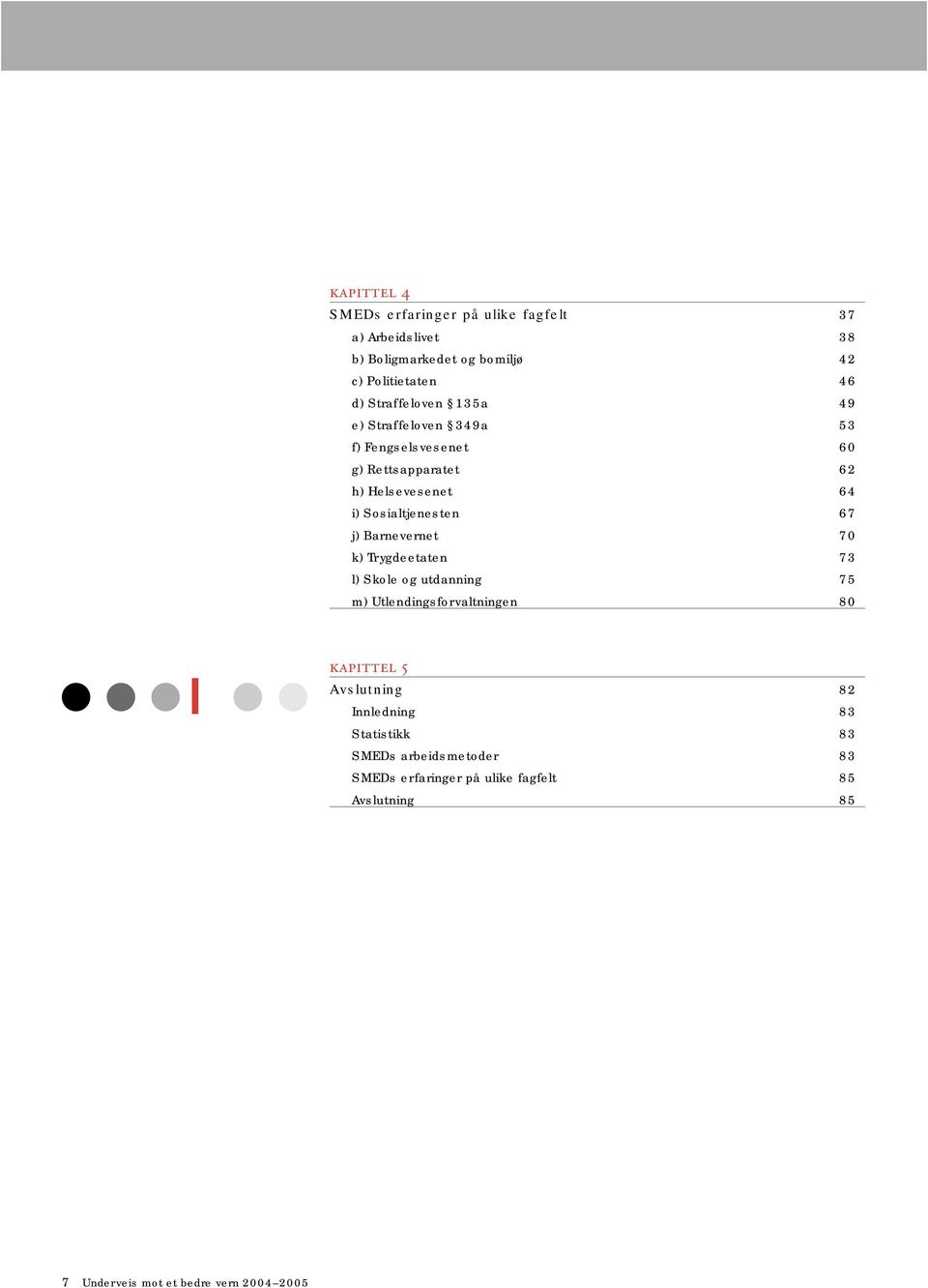 67 j) Barnevernet 70 k) Trygdeetaten 73 l) Skole og utdanning 75 m) Utlendingsforvaltningen 80 KAPITTEL 5 Avslutning 82