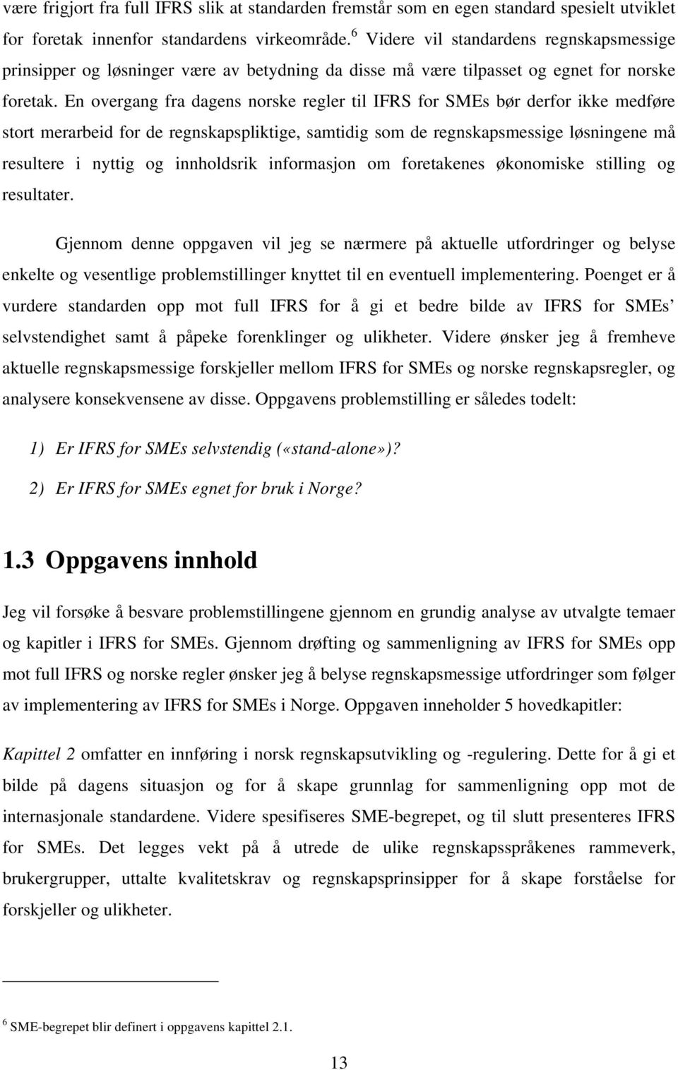 En overgang fra dagens norske regler til IFRS for SMEs bør derfor ikke medføre stort merarbeid for de regnskapspliktige, samtidig som de regnskapsmessige løsningene må resultere i nyttig og