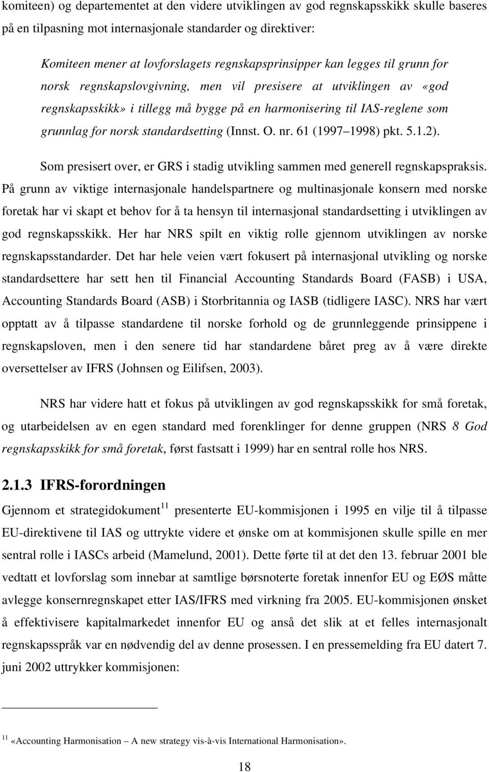 for norsk standardsetting (Innst. O. nr. 61 (1997 1998) pkt. 5.1.2). Som presisert over, er GRS i stadig utvikling sammen med generell regnskapspraksis.