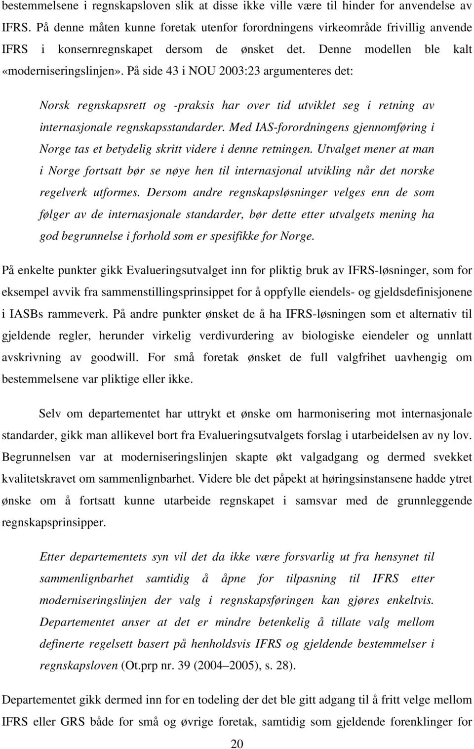 På side 43 i NOU 2003:23 argumenteres det: Norsk regnskapsrett og -praksis har over tid utviklet seg i retning av internasjonale regnskapsstandarder.