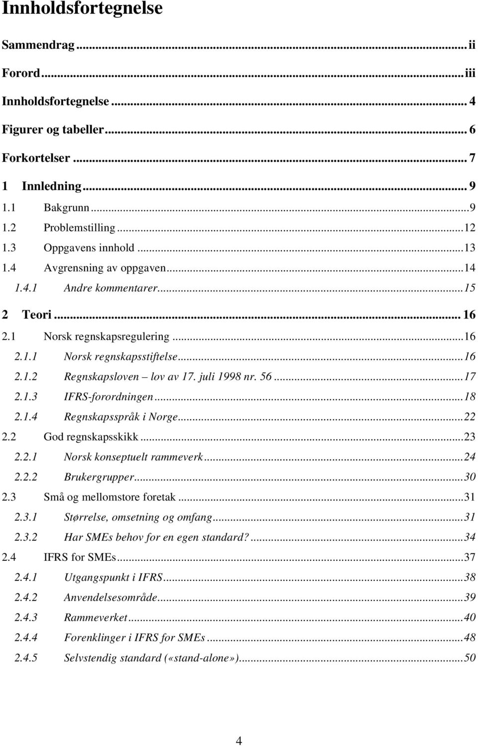 juli 1998 nr. 56... 17 2.1.3 IFRS-forordningen... 18 2.1.4 Regnskapsspråk i Norge... 22 2.2 God regnskapsskikk... 23 2.2.1 Norsk konseptuelt rammeverk... 24 2.2.2 Brukergrupper... 30 2.