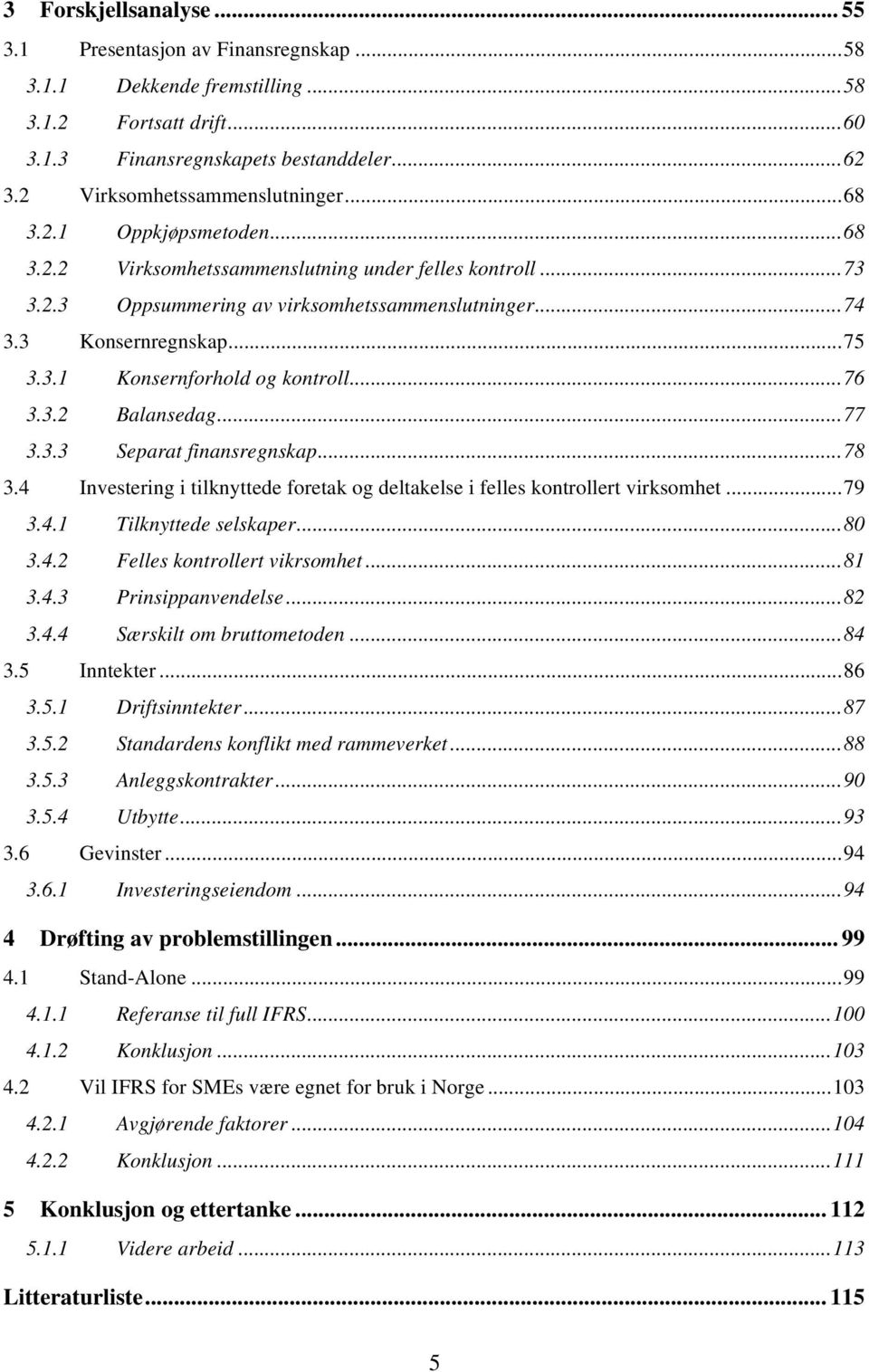 .. 75 3.3.1 Konsernforhold og kontroll... 76 3.3.2 Balansedag... 77 3.3.3 Separat finansregnskap... 78 3.4 Investering i tilknyttede foretak og deltakelse i felles kontrollert virksomhet... 79 3.4.1 Tilknyttede selskaper.