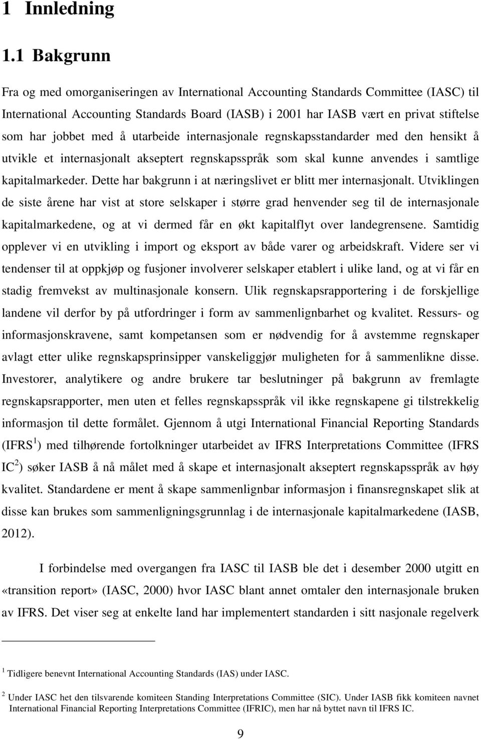 jobbet med å utarbeide internasjonale regnskapsstandarder med den hensikt å utvikle et internasjonalt akseptert regnskapsspråk som skal kunne anvendes i samtlige kapitalmarkeder.