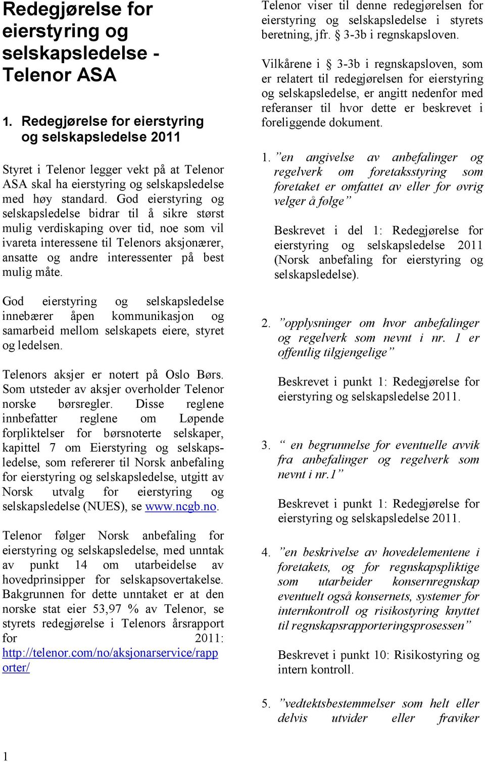 God eierstyring og selskapsledelse bidrar til å sikre størst mulig verdiskaping over tid, noe som vil ivareta interessene til Telenors aksjonærer, ansatte og andre interessenter på best mulig måte.