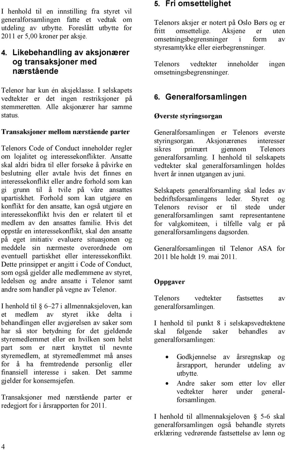 Transaksjoner mellom nærstående parter Telenors Code of Conduct inneholder regler om lojalitet og interessekonflikter.