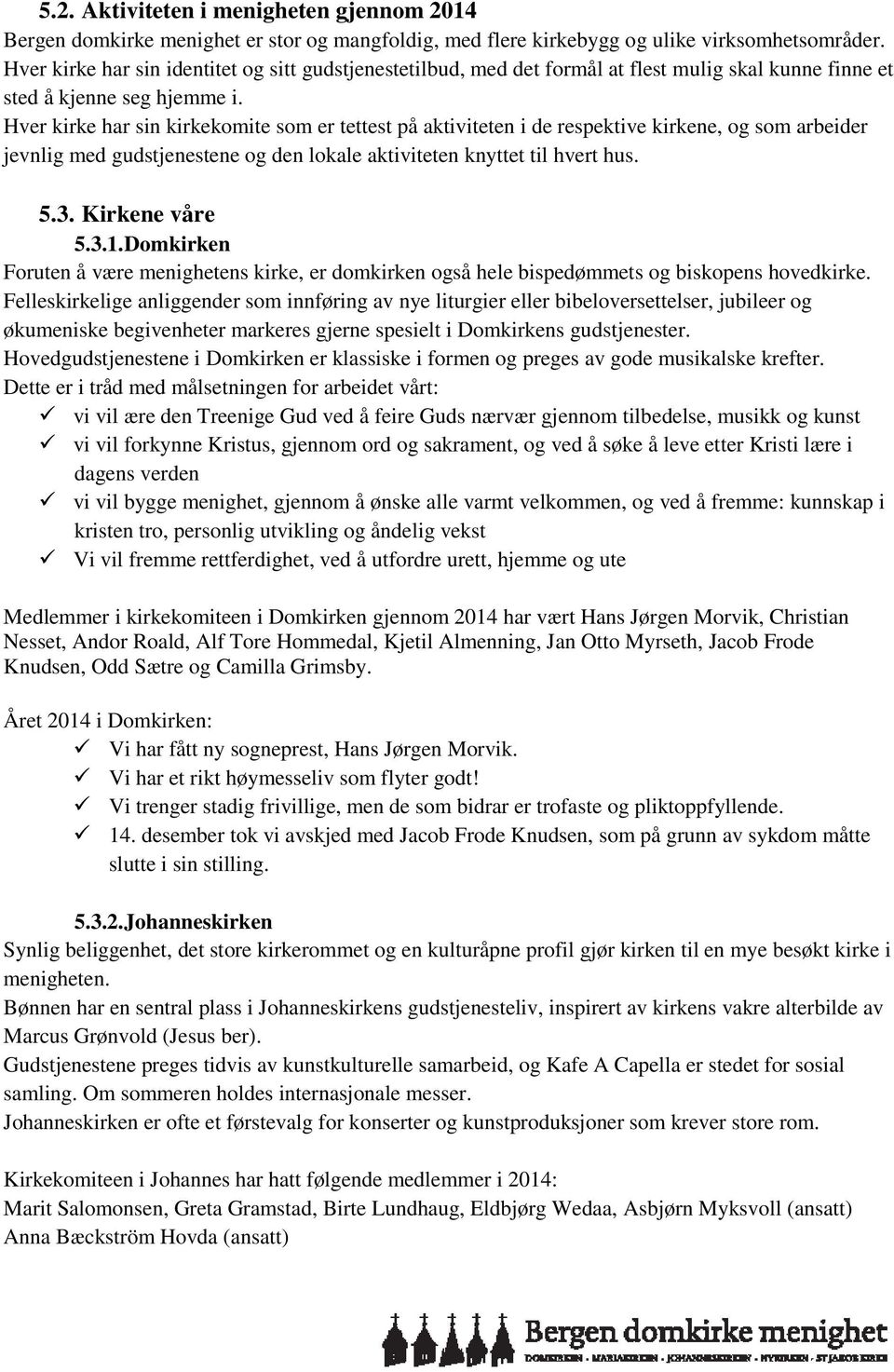 Hver kirke har sin kirkekomite som er tettest på aktiviteten i de respektive kirkene, og som arbeider jevnlig med gudstjenestene og den lokale aktiviteten knyttet til hvert hus. 5.3. Kirkene våre 5.3.1.