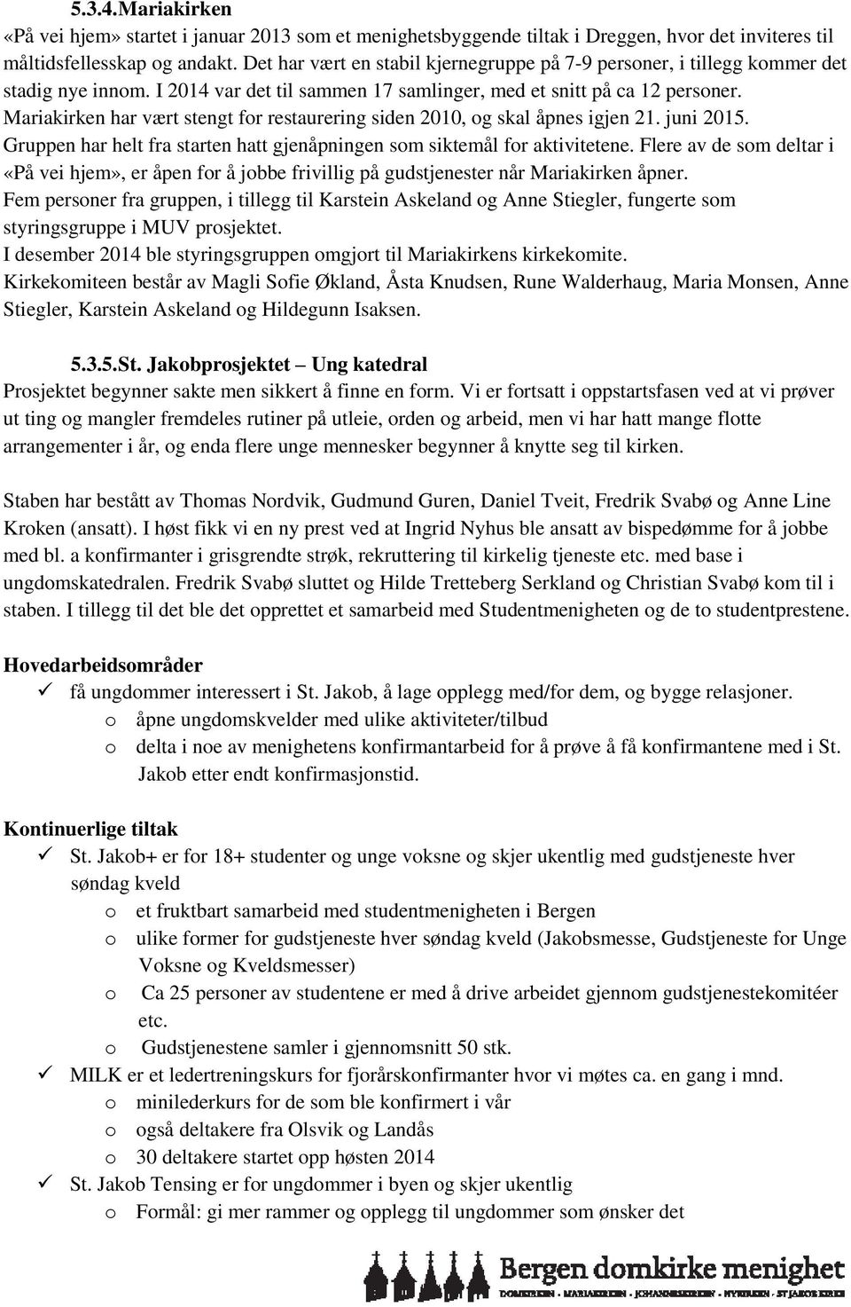 Mariakirken har vært stengt for restaurering siden 2010, og skal åpnes igjen 21. juni 2015. Gruppen har helt fra starten hatt gjenåpningen som siktemål for aktivitetene.