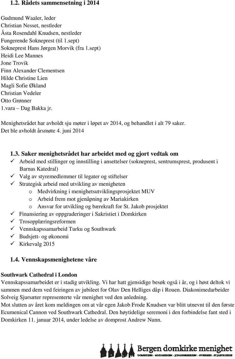 Menighetsrådet har avholdt sju møter i løpet av 2014, og behandlet i alt 79 saker. Det ble avholdt årsmøte 4. juni 2014 1.3.