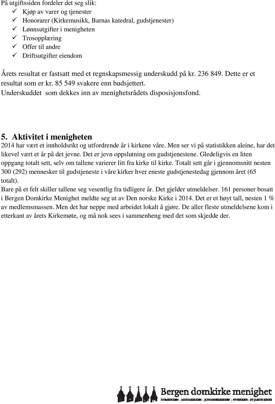 Underskuddet som dekkes inn av menighetsrådets disposisjonsfond. 5. Aktivitet i menigheten 2014 har vært et innholdsrikt og utfordrende år i kirkene våre.