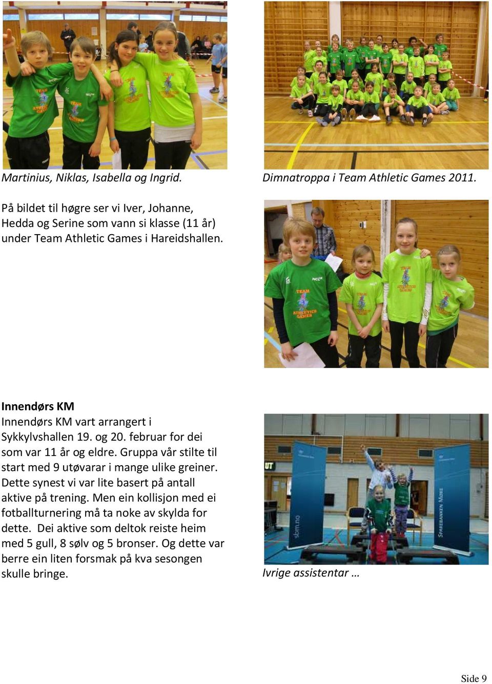 Innendørs KM Innendørs KM vart arrangert i Sykkylvshallen 19. og 20. februar for dei som var 11 år og eldre.