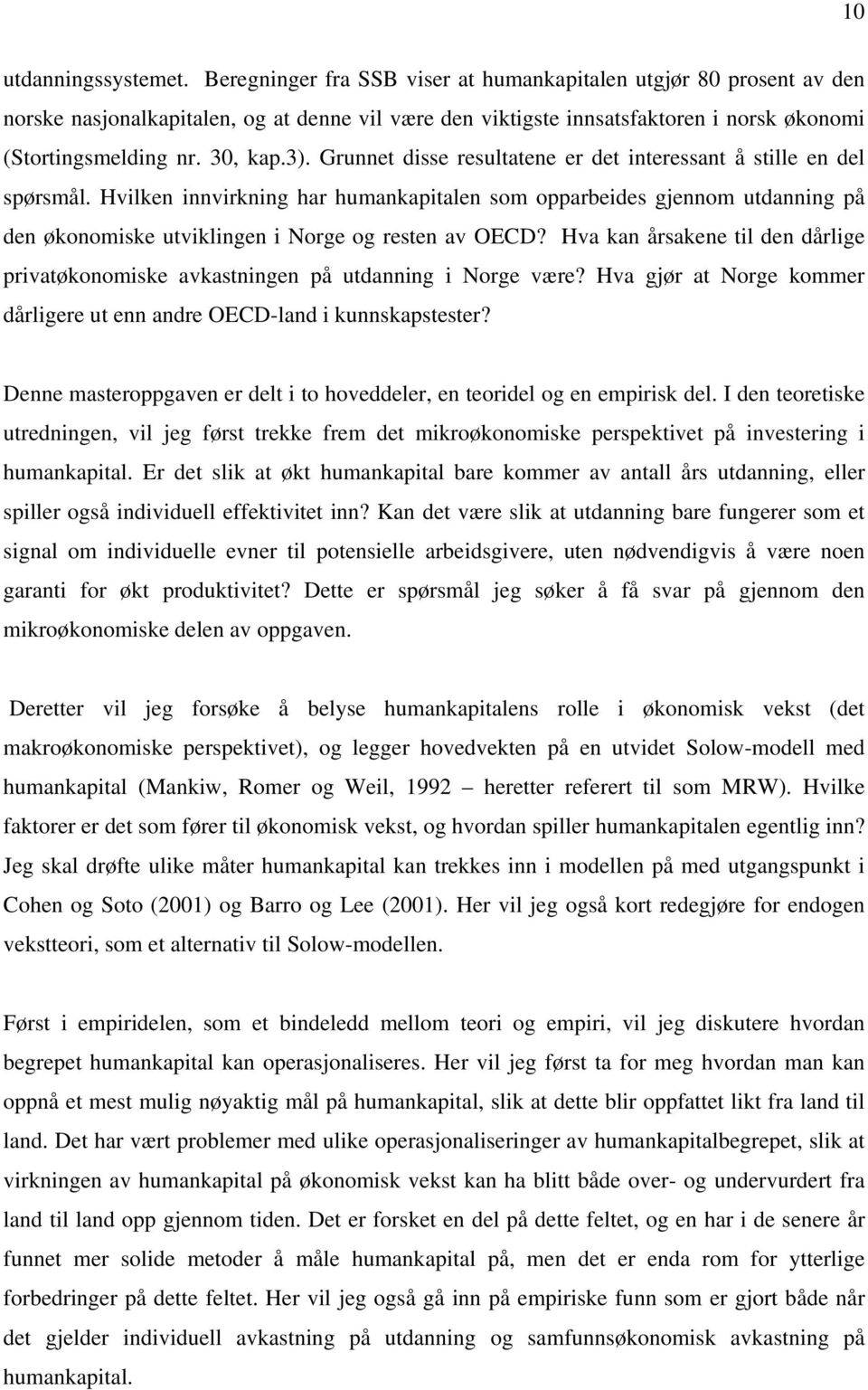 Grunnet disse resultatene er det interessant å stille en del spørsmål. Hvilken innvirkning har humankapitalen som opparbeides gjennom utdanning på den økonomiske utviklingen i Norge og resten av OECD?