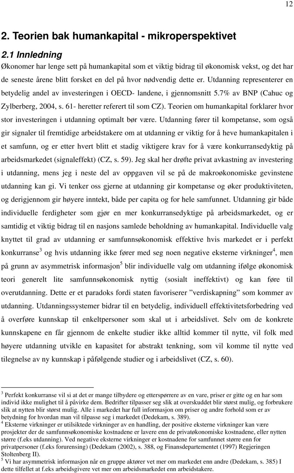 Utdanning representerer en betydelig andel av investeringen i OECD- landene, i gjennomsnitt 5.7% av BNP (Cahuc og Zylberberg, 2004, s. 61- heretter referert til som CZ).