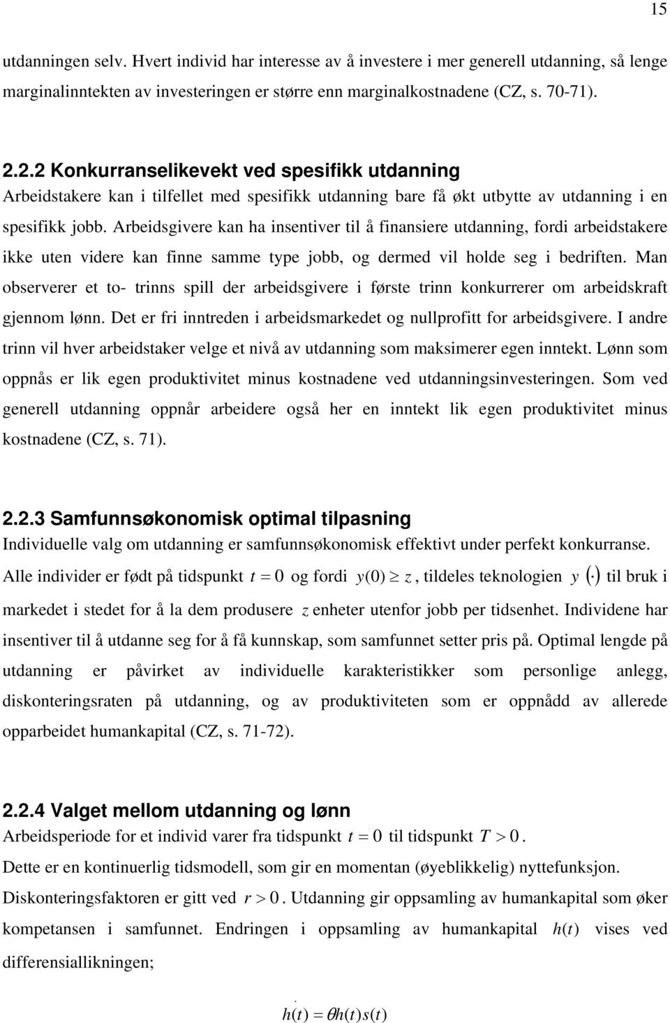 Arbeidsgivere kan ha insentiver til å finansiere utdanning, fordi arbeidstakere ikke uten videre kan finne samme type jobb, og dermed vil holde seg i bedriften.