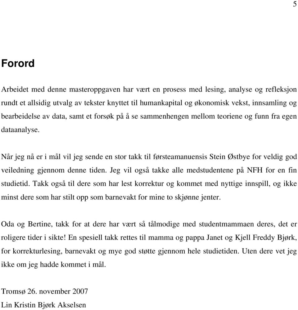 Når jeg nå er i mål vil jeg sende en stor takk til førsteamanuensis Stein Østbye for veldig god veiledning gjennom denne tiden. Jeg vil også takke alle medstudentene på NFH for en fin studietid.