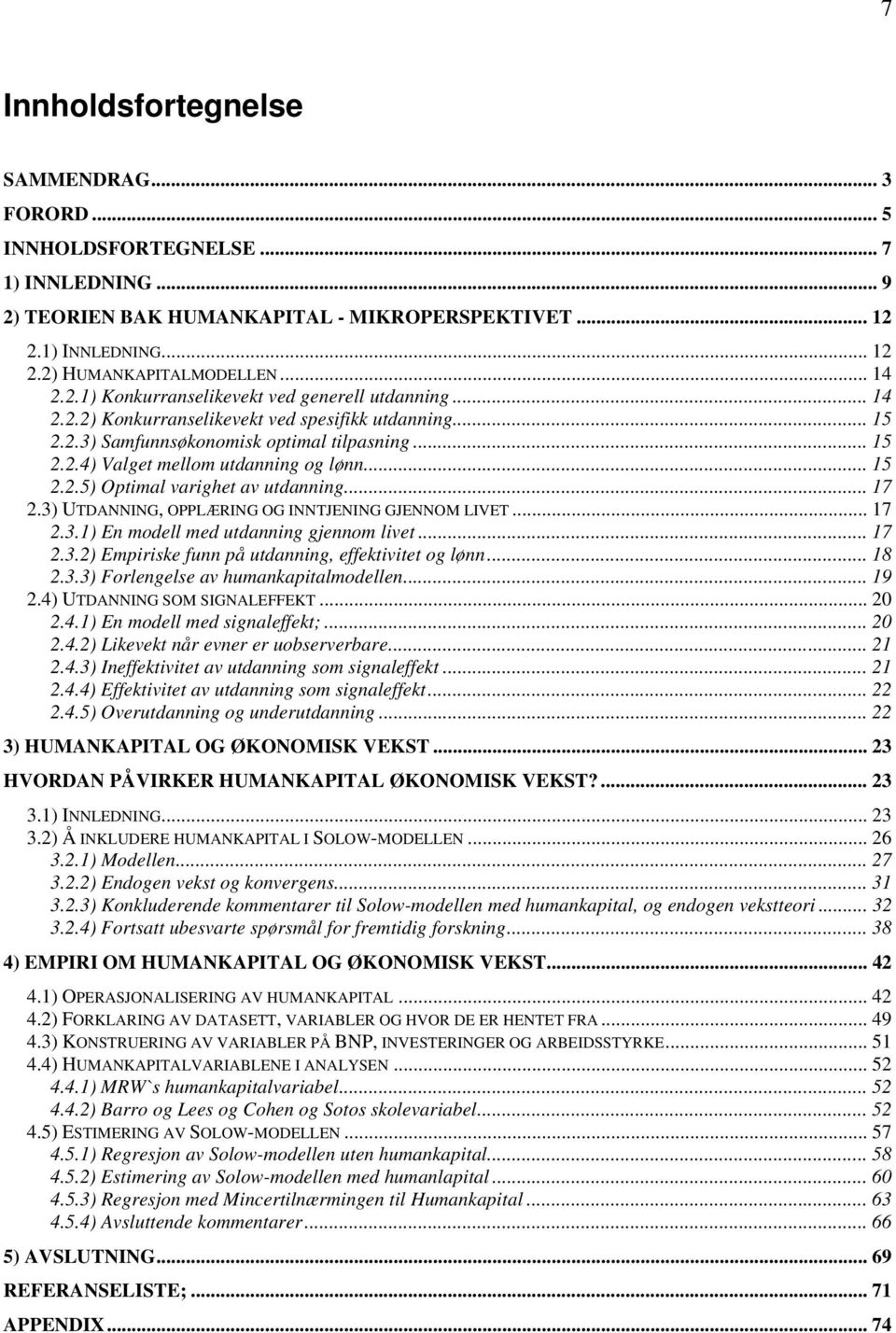 .. 15 2.2.5) Optimal varighet av utdanning... 17 2.3) UTDANNING, OPPLÆRING OG INNTJENING GJENNOM LIVET... 17 2.3.1) En modell med utdanning gjennom livet... 17 2.3.2) Empiriske funn på utdanning, effektivitet og lønn.