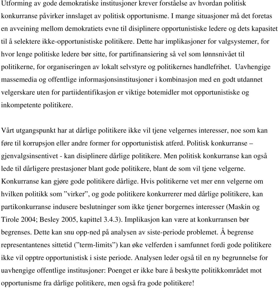 Dette har implikasjoner for valgsystemer, for hvor lenge politiske ledere bør sitte, for partifinansiering så vel som lønnsnivået til politikerne, for organiseringen av lokalt selvstyre og