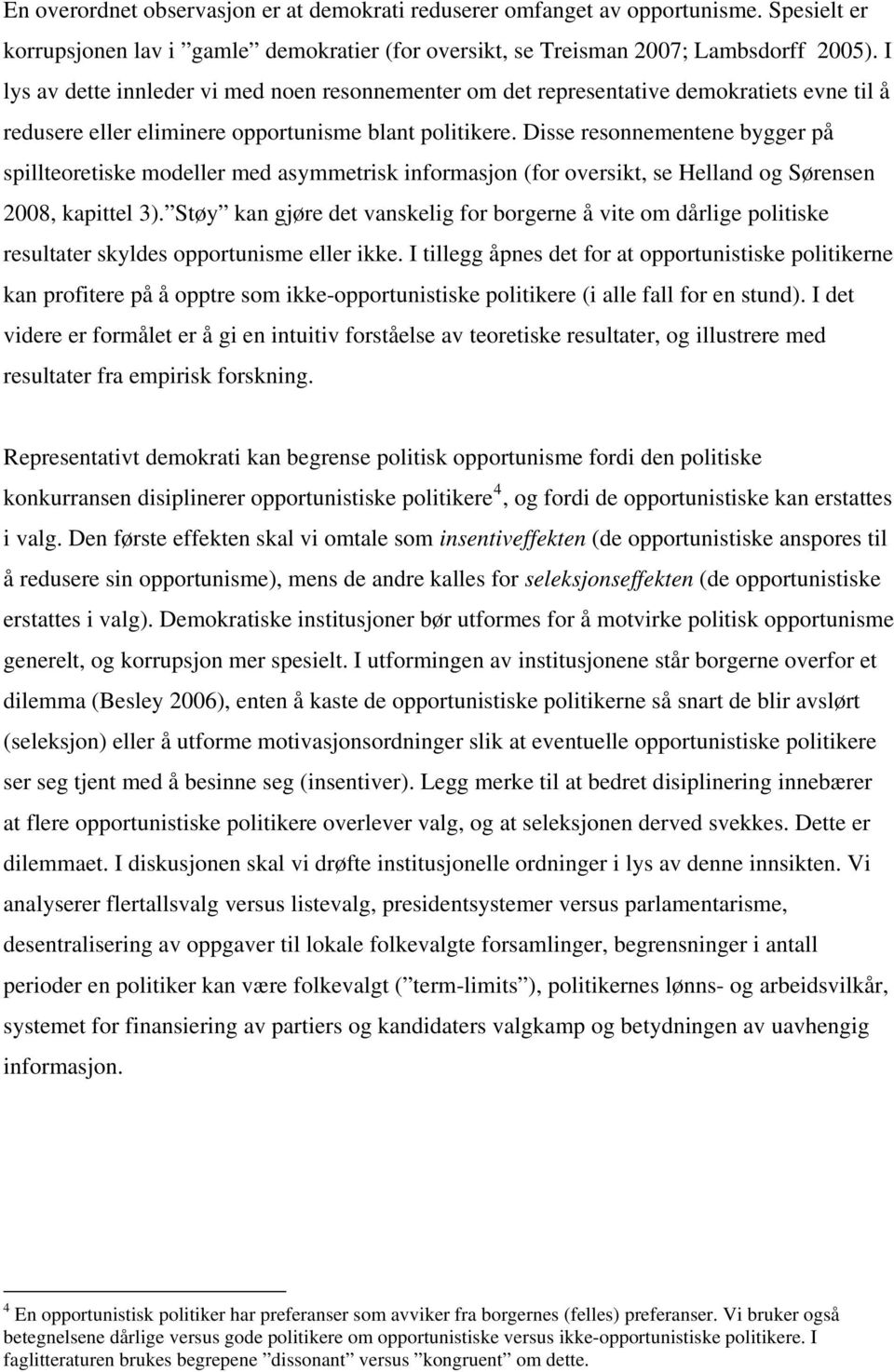 Disse resonnementene bygger på spillteoretiske modeller med asymmetrisk informasjon (for oversikt, se Helland og Sørensen 2008, kapittel 3).