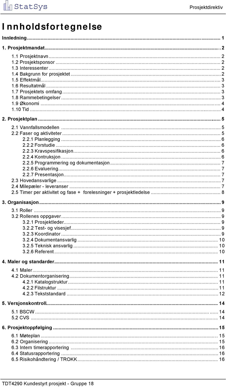 .. 6 2.2.2 Forstudie... 6 2.2.3 Kravspesifikasjon... 6 2.2.4 Kontruksjon... 6 2.2.5 Programmering og dokumentasjon... 7 2.2.6 Evaluering... 7 2.2.7 Presentasjon... 7 2.3 Hovedansvarlige... 7 2.4 Milepæler - leveranser.