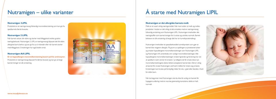 Nutramigen 2 LIPIL er næringsmessig tilpasset det litt eldre allergiske barns behov og kan gis fra ca 6 måneder eller når barnet starter med tilleggskost. Erstatningen har også bedre smak.