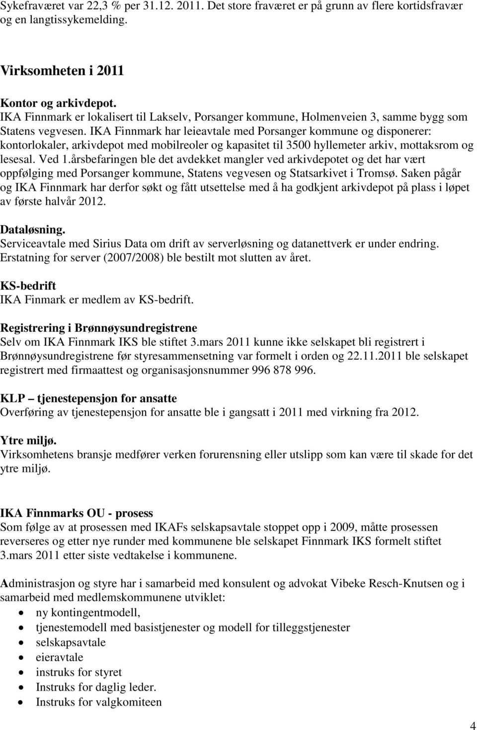 IKA Finnmark har leieavtale med Porsanger kommune og disponerer: kontorlokaler, arkivdepot med mobilreoler og kapasitet til 3500 hyllemeter arkiv, mottaksrom og lesesal. Ved 1.