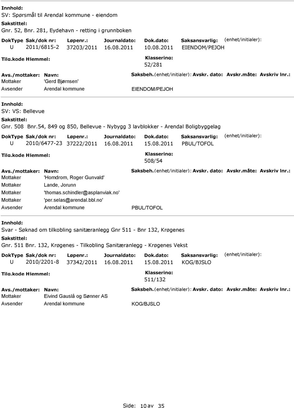 /mottaker: Navn: Saksbeh. Avskr. dato: Avskr.måte: Avskriv lnr.: Mottaker 'Homdrom, Roger Gunvald' Mottaker Mottaker Mottaker Lande, Jorunn 'thomas.schindler@asplanviak.no' 'per.selas@arendal.bbl.