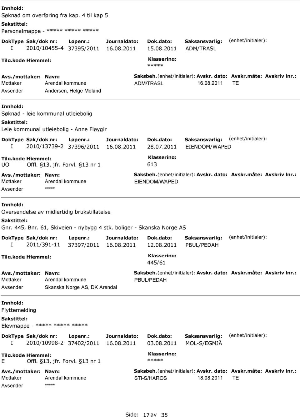 Avskr. dato: Avskr.måte: Avskriv lnr.: EENDOM/WAPED Oversendelse av midlertidig brukstillatelse Gnr. 445, Bnr. 61, Skiveien - nybygg 4 stk. boliger - Skanska Norge AS 2011/391-11 37397/2011 12.08.