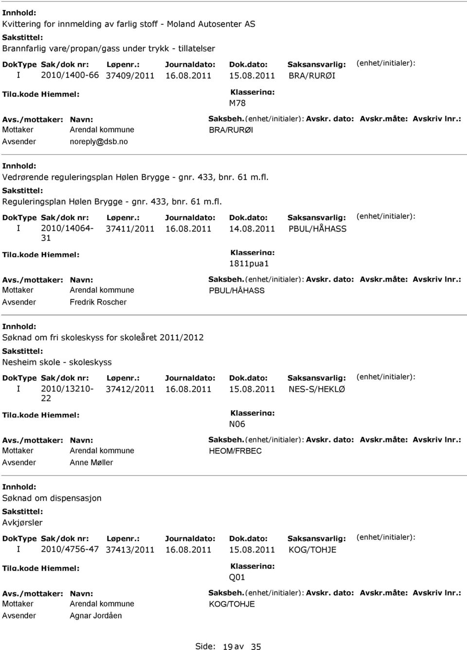 08.2011 PBL/HÅHASS 1811pua1 Avs./mottaker: Navn: Saksbeh. Avskr. dato: Avskr.måte: Avskriv lnr.