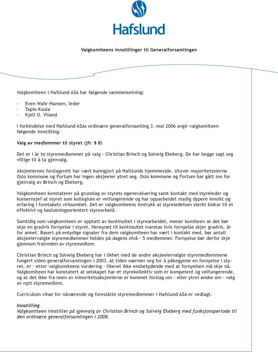 8) Det er i år to styremedlemmer på valg Christian Brinch og Solveig Ekeberg. De har begge sagt seg villige til å ta gjenvalg. Aksjeeiernes forslagsrett har vært kunngjort på Hafslunds hjemmeside.