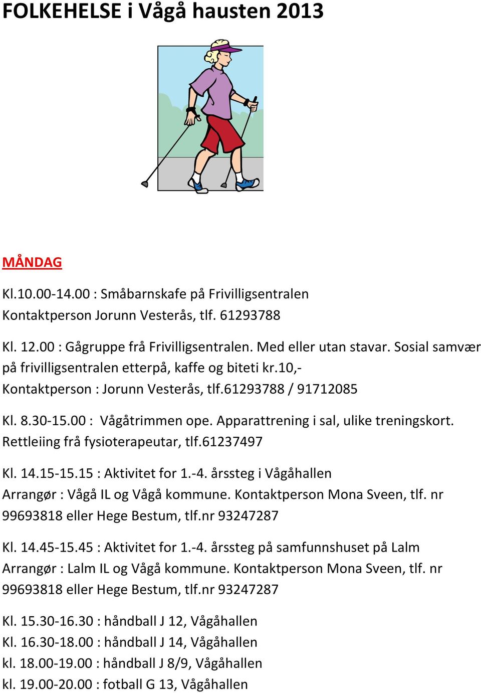 Apparattrening i sal, ulike treningskort. Kl. 14.15-15.15 : Aktivitet for 1.-4. årssteg i Vågåhallen Arrangør : Vågå IL og Vågå kommune. Kontaktperson Mona Sveen, tlf.