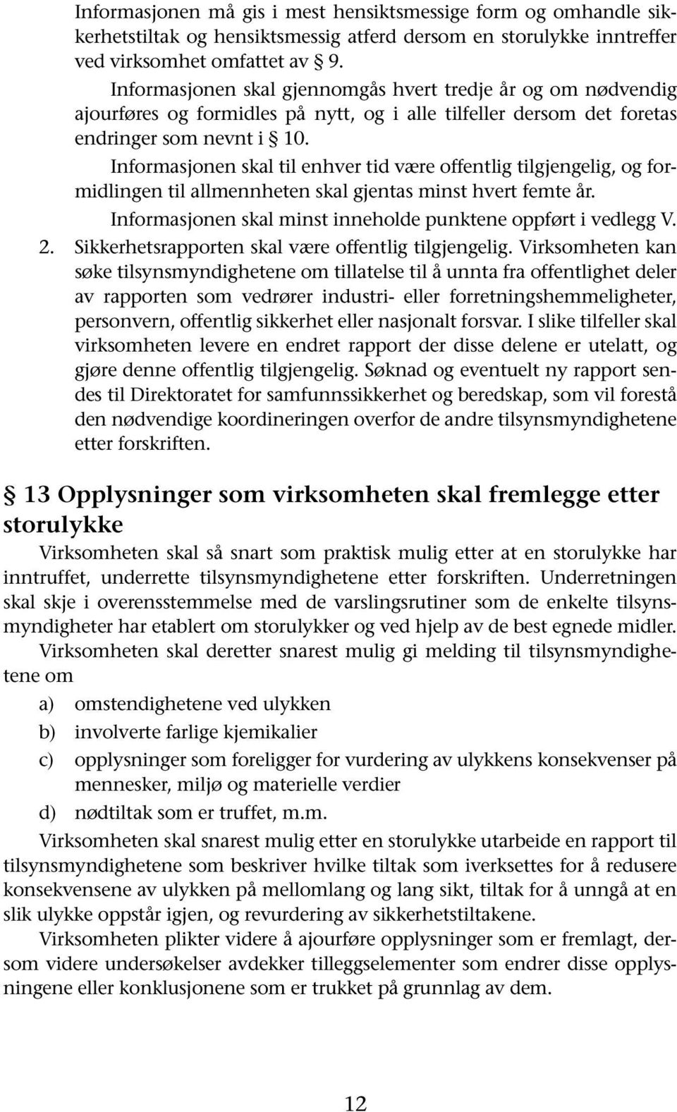 Informasjonen skal til enhver tid være offentlig tilgjengelig, og formidlingen til allmennheten skal gjentas minst hvert femte år. Informasjonen skal minst inneholde punktene oppført i vedlegg V. 2.