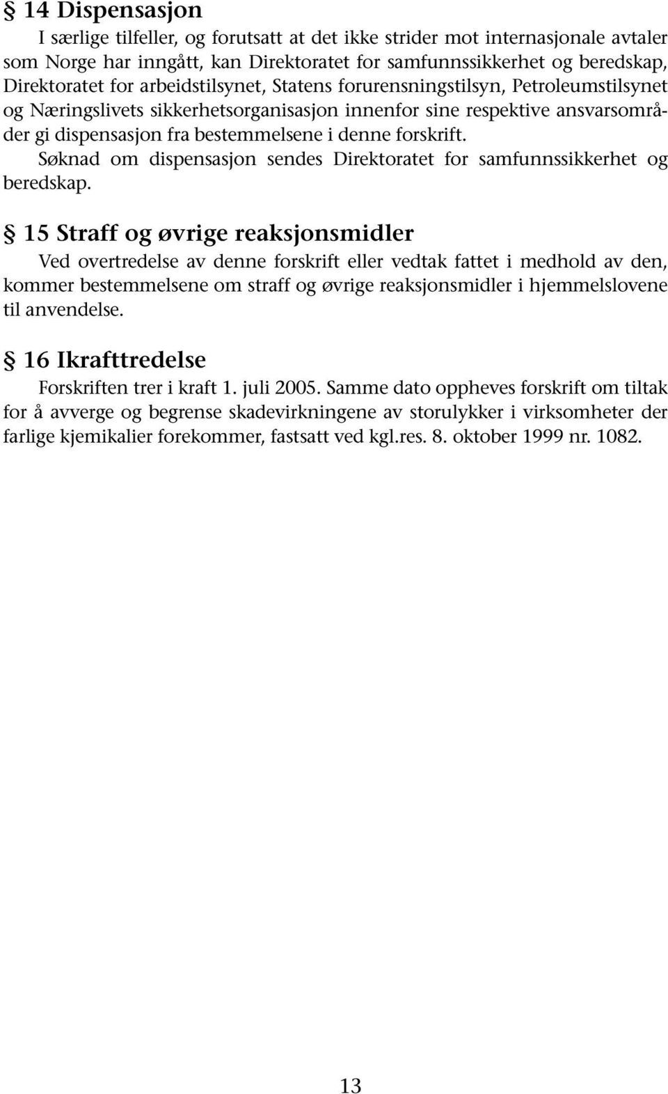 Søknad om dispensasjon sendes Direktoratet for samfunnssikkerhet og beredskap.