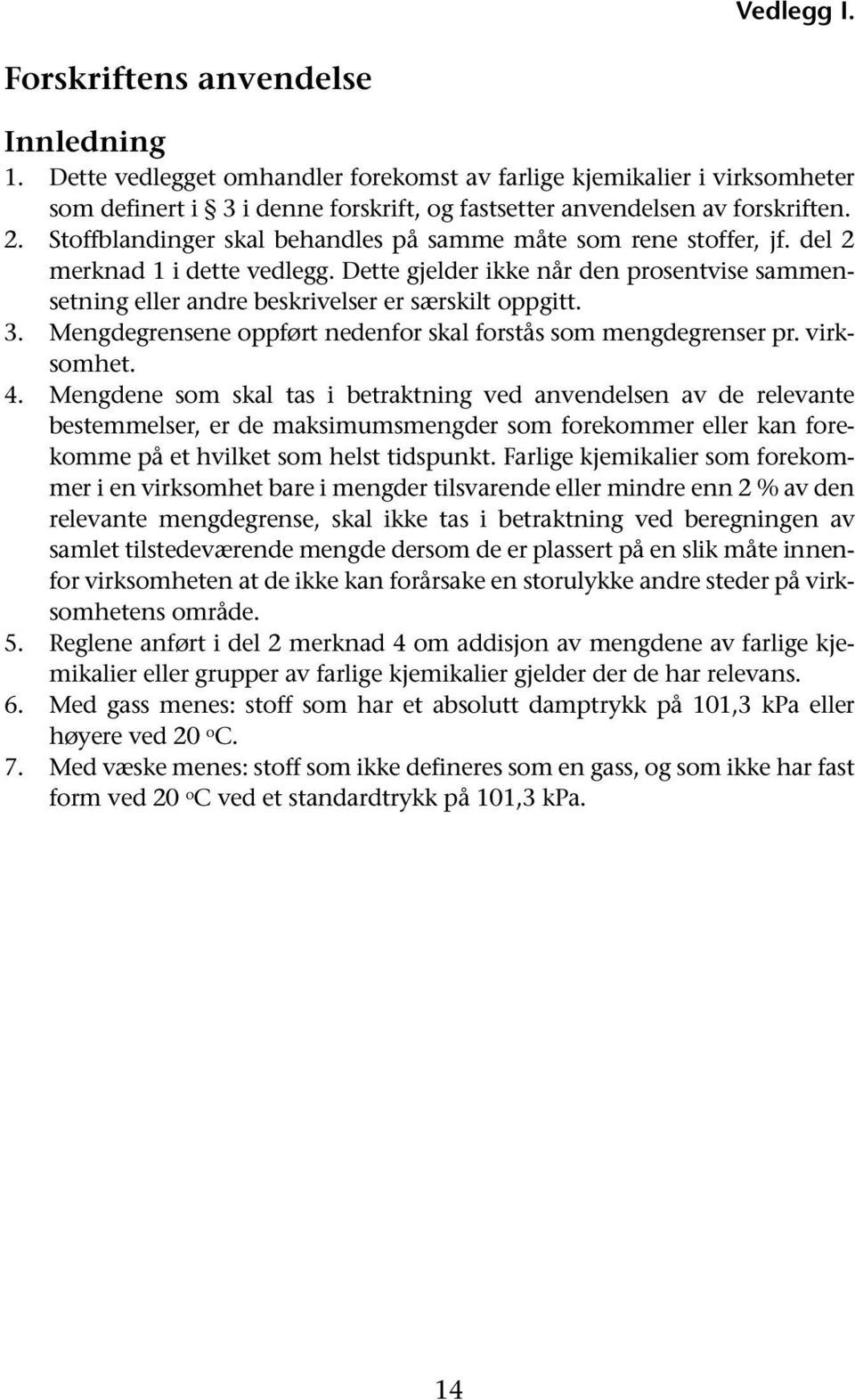 Dette gjelder ikke når den prosentvise sammensetning eller andre beskrivelser er særskilt oppgitt. 3. Mengdegrensene oppført nedenfor skal forstås som mengdegrenser pr. virksomhet. 4.