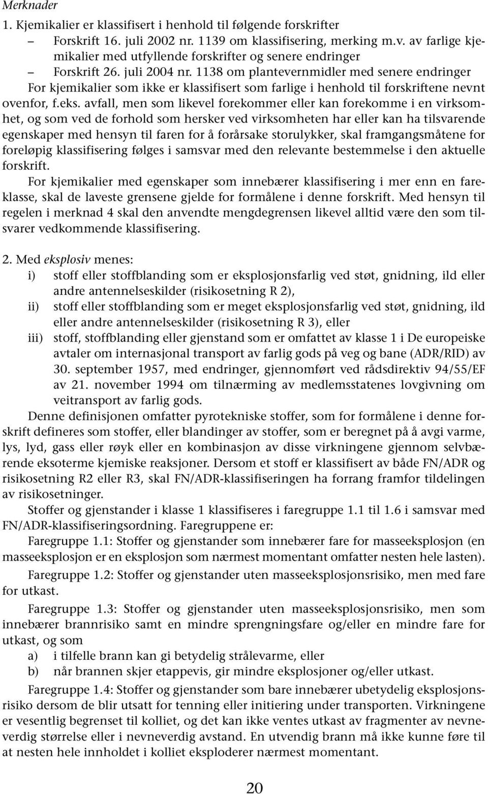 1138 om plantevernmidler med senere endringer For kjemikalier som ikke er klassifisert som farlige i henhold til forskriftene nevnt ovenfor, f.eks.