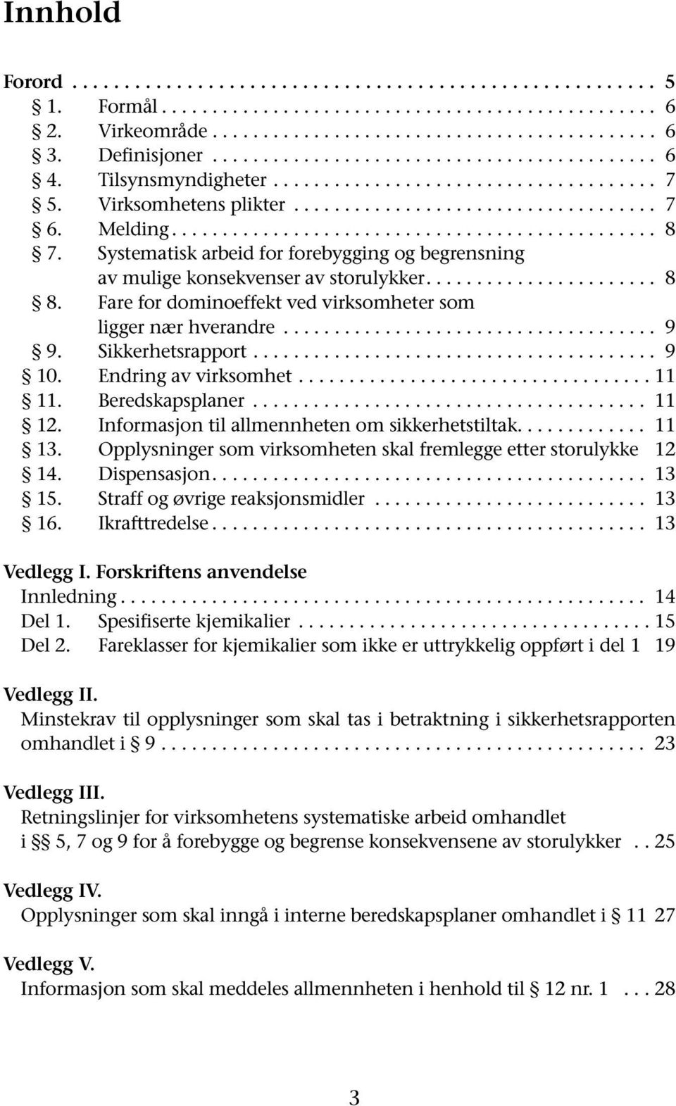 Systematisk arbeid for forebygging og begrensning av mulige konsekvenser av storulykker....................... 8 8. Fare for dominoeffekt ved virksomheter som ligger nær hverandre..................................... 9 9.